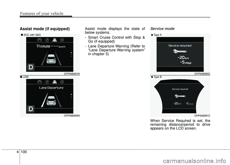 KIA SEDONA 2019 Owners Manual Features of your vehicle
100
4
Assist mode (if equipped)Assist mode displays the state of
below systems.
- Smart Cruise Control with Stop &
Go (if equipped)
- Lane Departure Warning (Refer to “Lane KIA SEDONA 2019 Owners Manual Features of your vehicle
100
4
Assist mode (if equipped)Assist mode displays the state of
below systems.
- Smart Cruise Control with Stop &
Go (if equipped)
- Lane Departure Warning (Refer to “Lane