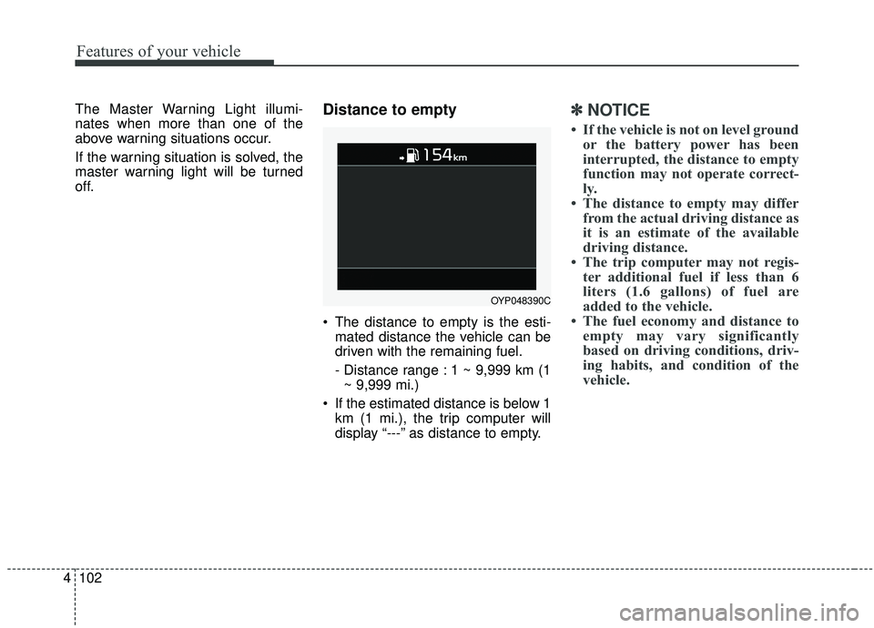KIA SEDONA 2019 Owners Manual Features of your vehicle
102
4
The Master Warning Light illumi-
nates when more than one of the
above warning situations occur.
If the warning situation is solved, the
master warning light will be tur KIA SEDONA 2019 Owners Manual Features of your vehicle
102
4
The Master Warning Light illumi-
nates when more than one of the
above warning situations occur.
If the warning situation is solved, the
master warning light will be tur