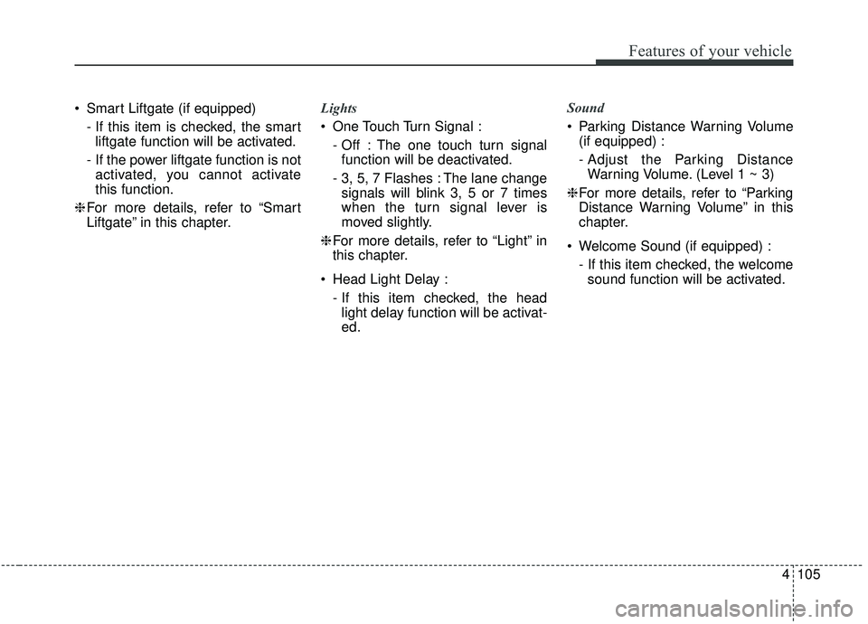 KIA SEDONA 2019 Owners Manual 4105
Features of your vehicle
Smart Liftgate (if equipped)- If this item is checked, the smartliftgate function will be activated.
- If the power liftgate function is not activated, you cannot activa KIA SEDONA 2019 Owners Manual 4105
Features of your vehicle
Smart Liftgate (if equipped)- If this item is checked, the smartliftgate function will be activated.
- If the power liftgate function is not activated, you cannot activa