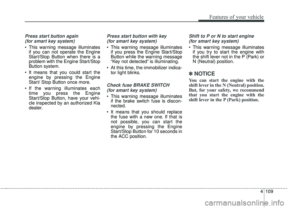 KIA SEDONA 2019 Owners Manual 4109
Features of your vehicle
Press start button again (for smart key system)
This warning message illuminates if you can not operate the Engine
Start/Stop Button when there is a
problem with the Eng KIA SEDONA 2019 Owners Manual 4109
Features of your vehicle
Press start button again (for smart key system)
This warning message illuminates if you can not operate the Engine
Start/Stop Button when there is a
problem with the Eng