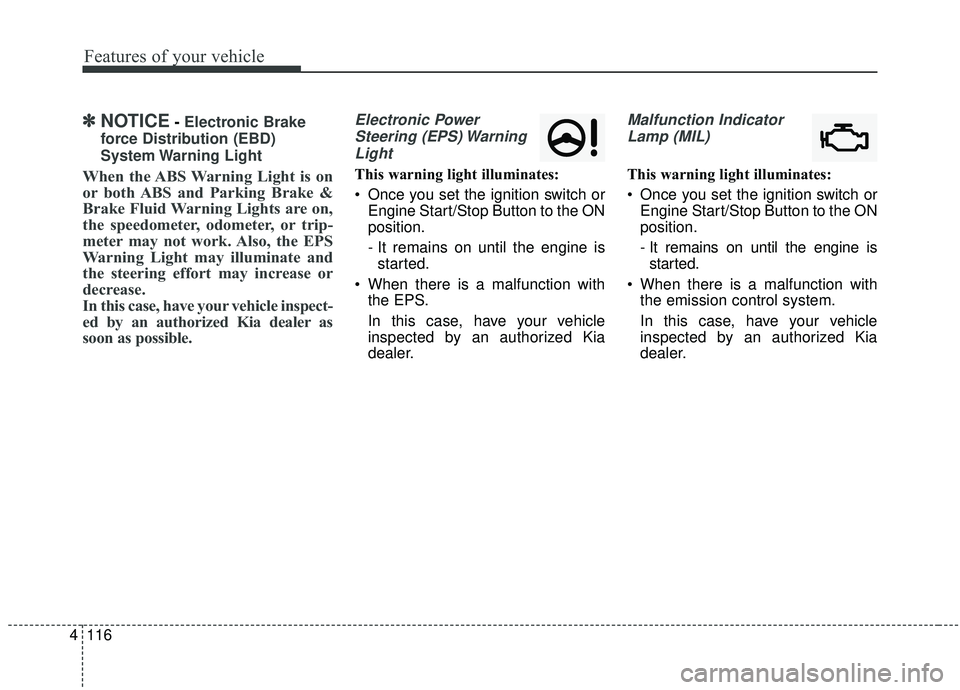 KIA SEDONA 2019 Owners Manual Features of your vehicle
116
4
✽ ✽
NOTICE- Electronic Brake
force Distribution (EBD)
System Warning Light
When the ABS Warning Light is on
or both ABS and Parking Brake &
Brake Fluid Warning Ligh KIA SEDONA 2019 Owners Manual Features of your vehicle
116
4
✽ ✽
NOTICE- Electronic Brake
force Distribution (EBD)
System Warning Light
When the ABS Warning Light is on
or both ABS and Parking Brake &
Brake Fluid Warning Ligh