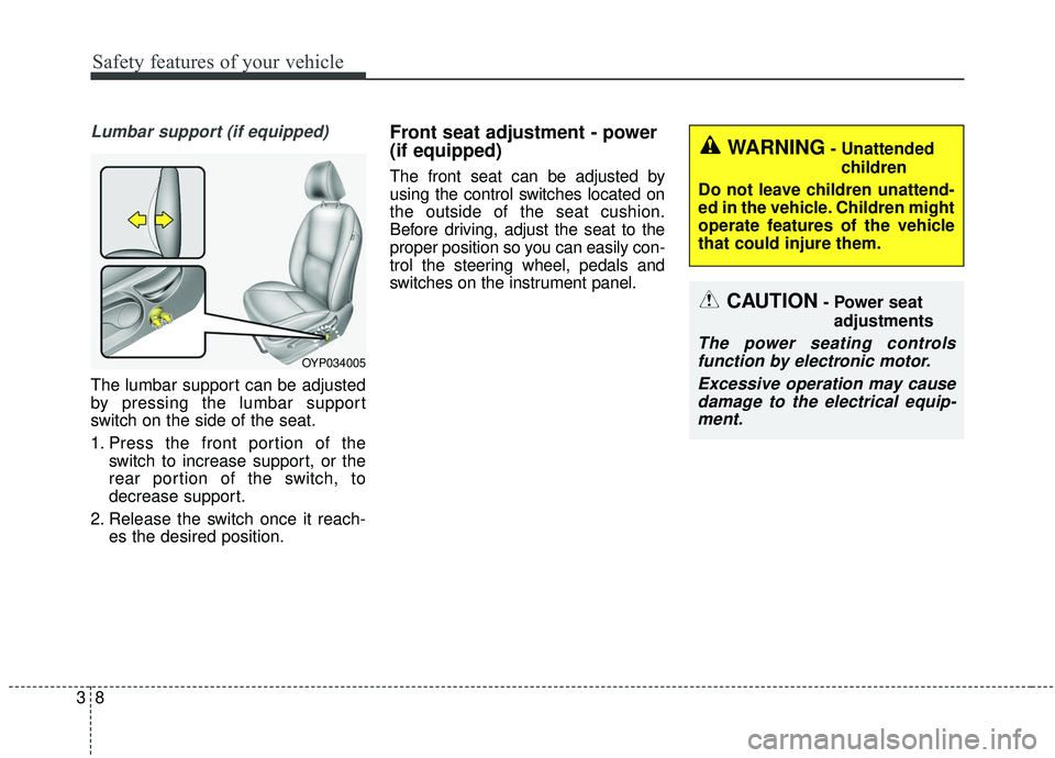 KIA SEDONA 2019 Owners Manual Safety features of your vehicle
83
Lumbar support (if equipped)
The lumbar support can be adjusted
by pressing the lumbar support
switch on the side of the seat.
1. Press the front portion of theswitc KIA SEDONA 2019 Owners Manual Safety features of your vehicle
83
Lumbar support (if equipped)
The lumbar support can be adjusted
by pressing the lumbar support
switch on the side of the seat.
1. Press the front portion of theswitc
