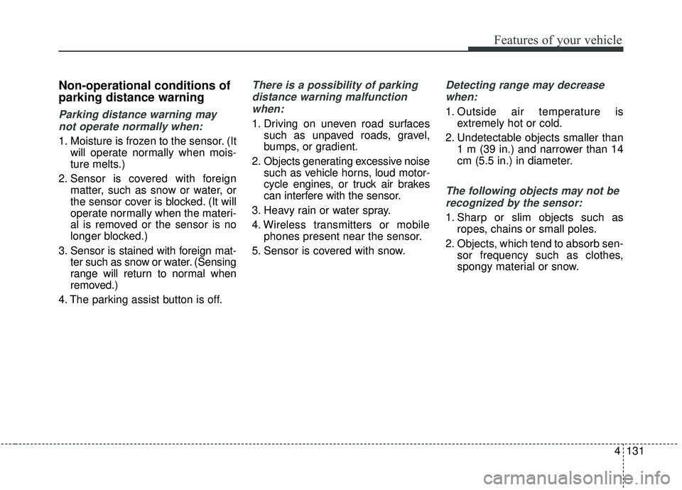 KIA SEDONA 2019 Owners Manual 4131
Features of your vehicle
Non-operational conditions of
parking distance warning
Parking distance warning maynot operate normally when:
1. Moisture is frozen to the sensor. (It will operate normal KIA SEDONA 2019 Owners Manual 4131
Features of your vehicle
Non-operational conditions of
parking distance warning
Parking distance warning maynot operate normally when:
1. Moisture is frozen to the sensor. (It will operate normal