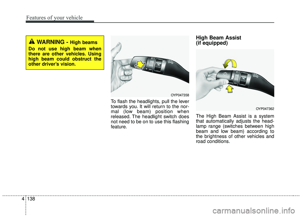 KIA SEDONA 2019 Owners Manual Features of your vehicle
138
4
To flash the headlights, pull the lever
towards you. It will return to the nor-
mal (low beam) position when
released. The headlight switch does
not need to be on to use KIA SEDONA 2019 Owners Manual Features of your vehicle
138
4
To flash the headlights, pull the lever
towards you. It will return to the nor-
mal (low beam) position when
released. The headlight switch does
not need to be on to use