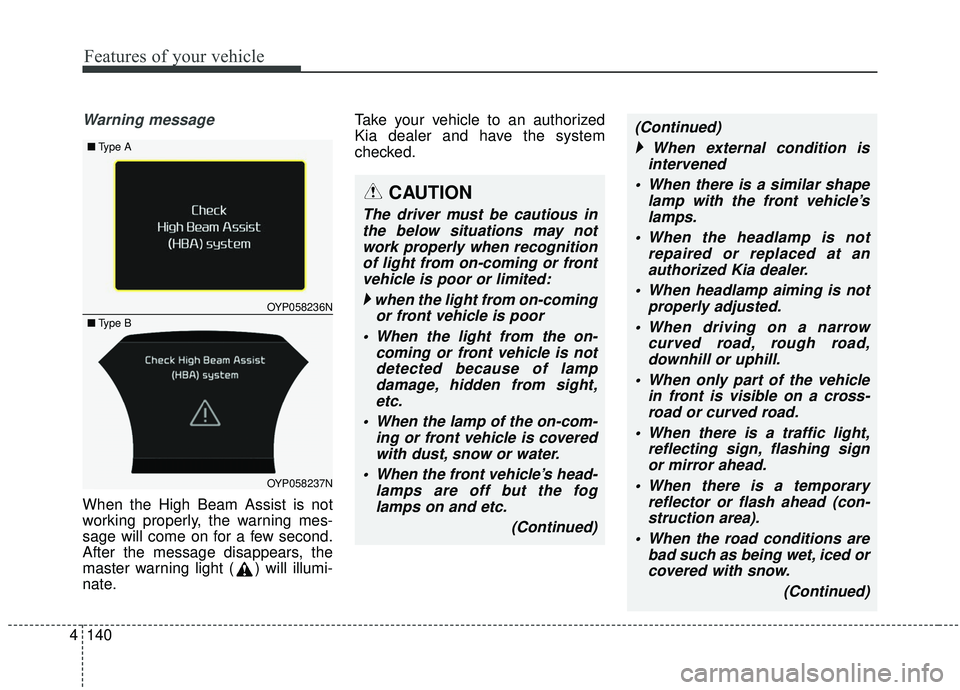 KIA SEDONA 2019 Owners Manual Features of your vehicle
140
4
Warning message
When the High Beam Assist is not
working properly, the warning mes-
sage will come on for a few second.
After the message disappears, the
master warning KIA SEDONA 2019 Owners Manual Features of your vehicle
140
4
Warning message
When the High Beam Assist is not
working properly, the warning mes-
sage will come on for a few second.
After the message disappears, the
master warning