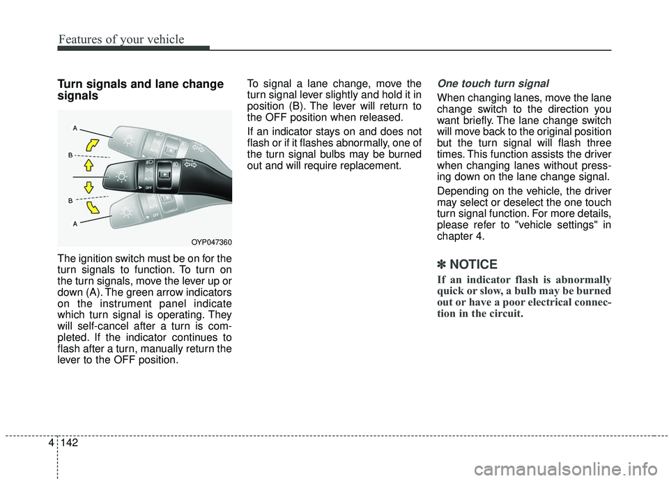 KIA SEDONA 2019 Owners Manual Features of your vehicle
142
4
Turn signals and lane change
signals
The ignition switch must be on for the
turn signals to function. To turn on
the turn signals, move the lever up or
down (A). The gre KIA SEDONA 2019 Owners Manual Features of your vehicle
142
4
Turn signals and lane change
signals
The ignition switch must be on for the
turn signals to function. To turn on
the turn signals, move the lever up or
down (A). The gre