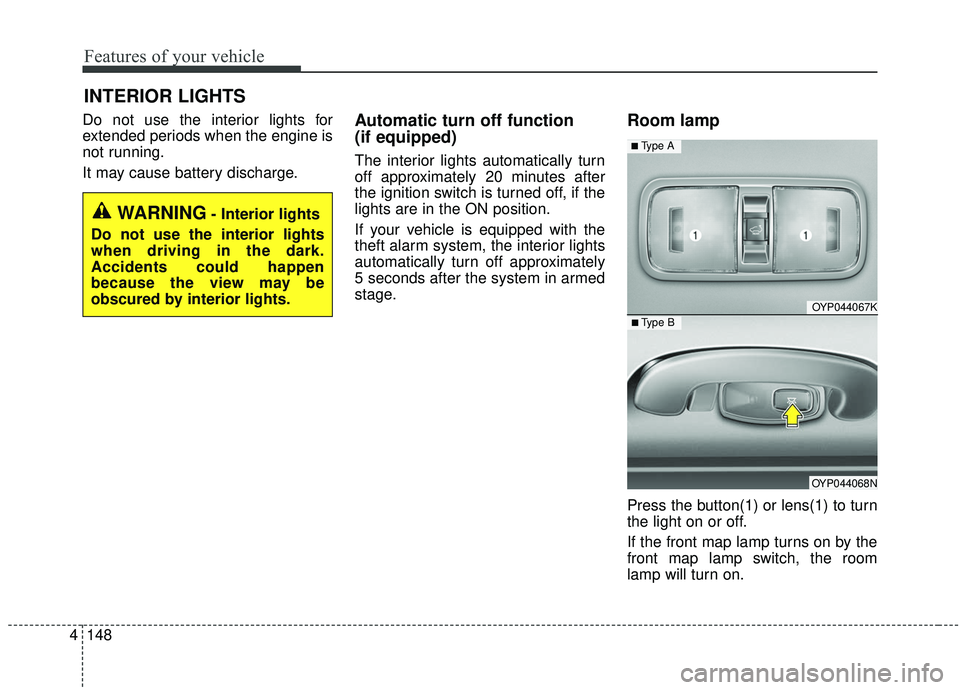 KIA SEDONA 2019 Owners Manual Features of your vehicle
148
4
Do not use the interior lights for
extended periods when the engine is
not running.
It may cause battery discharge.Automatic turn off function
(if equipped)
The interio KIA SEDONA 2019 Owners Manual Features of your vehicle
148
4
Do not use the interior lights for
extended periods when the engine is
not running.
It may cause battery discharge.Automatic turn off function
(if equipped)
The interio