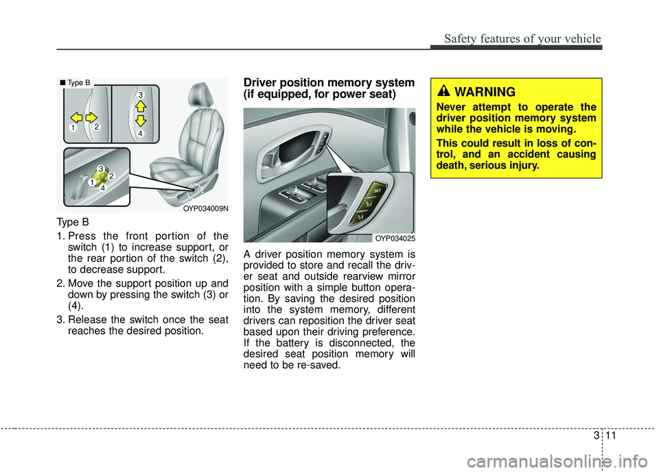 KIA SEDONA 2019 Owners Manual 311
Safety features of your vehicle
Type B
1. Press the front portion of theswitch (1) to increase support, or
the rear portion of the switch (2),
to decrease support.
2. Move the support position up KIA SEDONA 2019 Owners Manual 311
Safety features of your vehicle
Type B
1. Press the front portion of theswitch (1) to increase support, or
the rear portion of the switch (2),
to decrease support.
2. Move the support position up