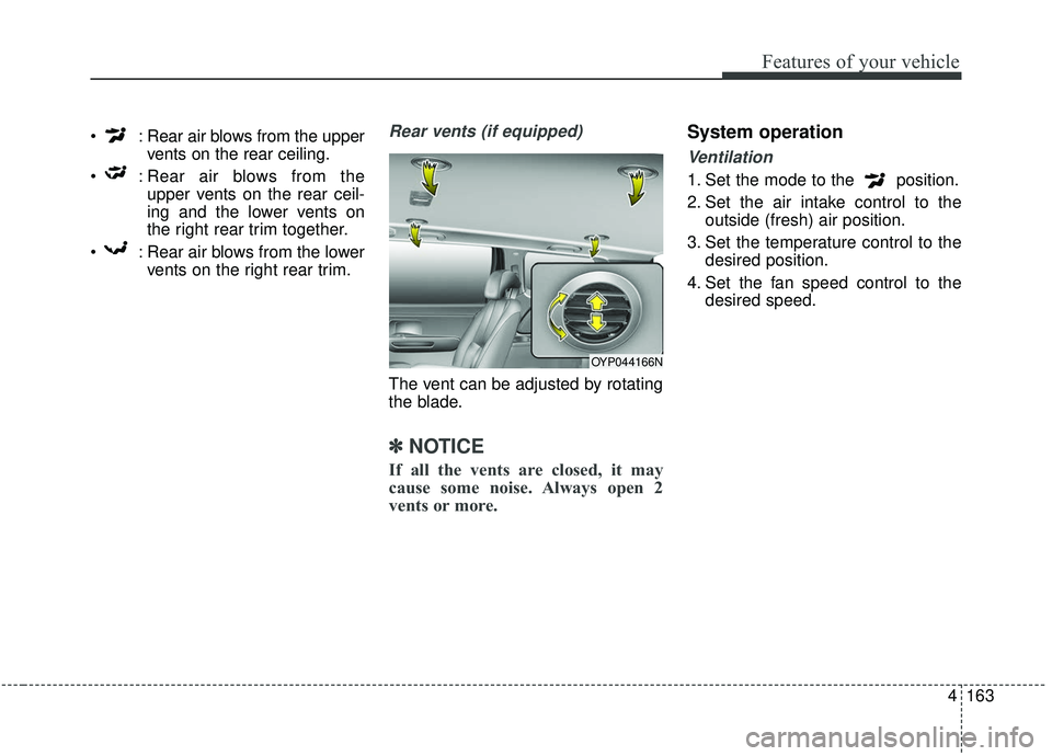 KIA SEDONA 2019 Owners Manual 4163
Features of your vehicle
: Rear air blows from the uppervents on the rear ceiling.
: Rear air blows from the upper vents on the rear ceil-
ing and the lower vents on
the right rear trim togethe KIA SEDONA 2019 Owners Manual 4163
Features of your vehicle
: Rear air blows from the uppervents on the rear ceiling.
: Rear air blows from the upper vents on the rear ceil-
ing and the lower vents on
the right rear trim togethe