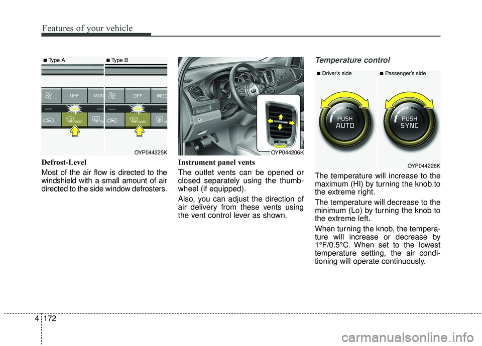 KIA SEDONA 2019 Owners Manual Features of your vehicle
172
4
Defrost-Level
Most of the air flow is directed to the
windshield with a small amount of air
directed to the side window defrosters. Instrument panel vents
The outlet ve KIA SEDONA 2019 Owners Manual Features of your vehicle
172
4
Defrost-Level
Most of the air flow is directed to the
windshield with a small amount of air
directed to the side window defrosters. Instrument panel vents
The outlet ve
