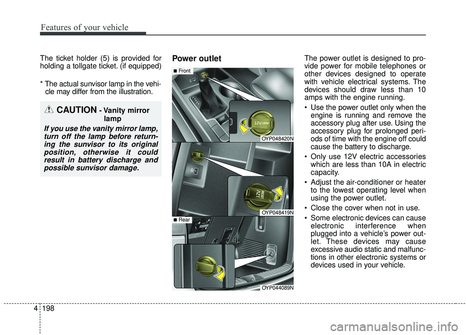 KIA SEDONA 2019 Owners Manual Features of your vehicle
198
4
The ticket holder (5) is provided for
holding a tollgate ticket. (if equipped)
* The actual sunvisor lamp in the vehi-
cle may differ from the illustration.Power outletT KIA SEDONA 2019 Owners Manual Features of your vehicle
198
4
The ticket holder (5) is provided for
holding a tollgate ticket. (if equipped)
* The actual sunvisor lamp in the vehi-
cle may differ from the illustration.Power outletT