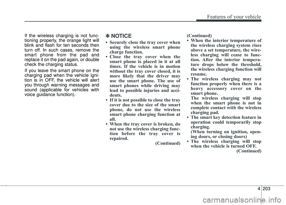 KIA SEDONA 2019 Owners Manual 4203
Features of your vehicle
If the wireless charging is not func-
tioning properly, the orange light will
blink and flash for ten seconds then
turn off. In such cases, remove the
smart phone from th KIA SEDONA 2019 Owners Manual 4203
Features of your vehicle
If the wireless charging is not func-
tioning properly, the orange light will
blink and flash for ten seconds then
turn off. In such cases, remove the
smart phone from th