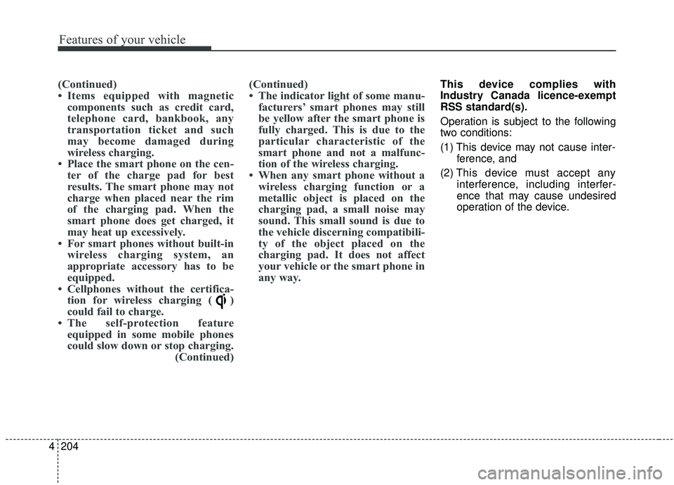 KIA SEDONA 2019 Owners Manual Features of your vehicle
204
4
(Continued)
• Items equipped with magnetic
components such as credit card,
telephone card, bankbook, any
transportation ticket and such
may become damaged during
wirel KIA SEDONA 2019 Owners Manual Features of your vehicle
204
4
(Continued)
• Items equipped with magnetic
components such as credit card,
telephone card, bankbook, any
transportation ticket and such
may become damaged during
wirel