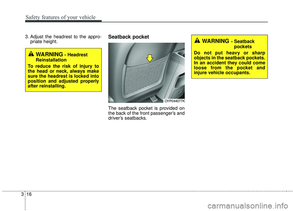 KIA SEDONA 2019 Owners Guide Safety features of your vehicle
16
3
3. Adjust the headrest to the appro-
priate height.Seatback pocket
The seatback pocket is provided on
the back of the front passenger’s and
driver’s seatbacks. KIA SEDONA 2019 Owners Guide Safety features of your vehicle
16
3
3. Adjust the headrest to the appro-
priate height.Seatback pocket
The seatback pocket is provided on
the back of the front passenger’s and
driver’s seatbacks.