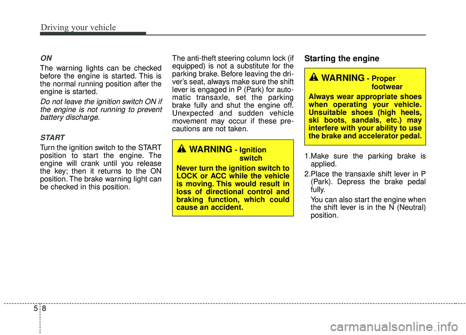 KIA SEDONA 2019 Owners Manual Driving your vehicle
85
ON
The warning lights can be checked
before the engine is started. This is
the normal running position after the
engine is started.
Do not leave the ignition switch ON ifthe en KIA SEDONA 2019 Owners Manual Driving your vehicle
85
ON
The warning lights can be checked
before the engine is started. This is
the normal running position after the
engine is started.
Do not leave the ignition switch ON ifthe en
