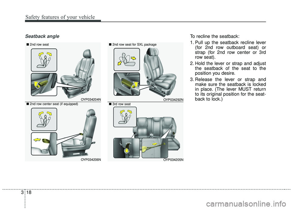 KIA SEDONA 2019 Owners Guide Safety features of your vehicle
18
3
Seatback angleTo recline the seatback:
1. Pull up the seatback recline lever
(for 2nd row outboard seat) or
strap (for 2nd row center or 3rd
row seat).
2. Hold the KIA SEDONA 2019 Owners Guide Safety features of your vehicle
18
3
Seatback angleTo recline the seatback:
1. Pull up the seatback recline lever
(for 2nd row outboard seat) or
strap (for 2nd row center or 3rd
row seat).
2. Hold the