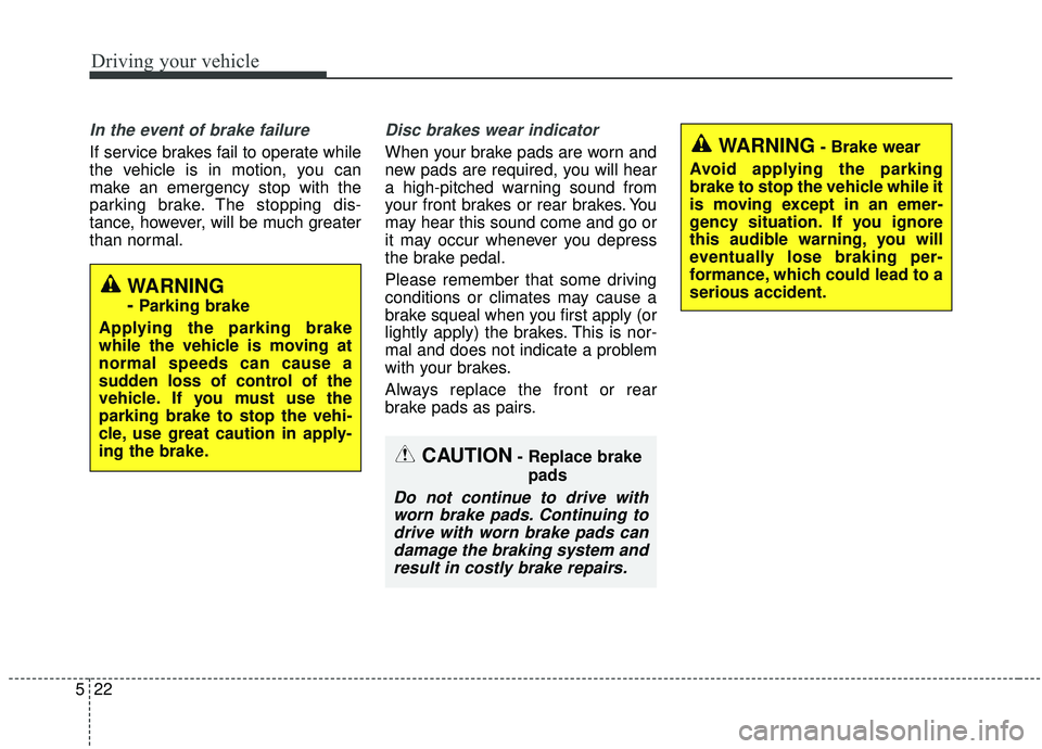 KIA SEDONA 2019 Owners Manual Driving your vehicle
22
5
In the event of brake failure
If service brakes fail to operate while
the vehicle is in motion, you can
make an emergency stop with the
parking brake. The stopping dis-
tanc KIA SEDONA 2019 Owners Manual Driving your vehicle
22
5
In the event of brake failure
If service brakes fail to operate while
the vehicle is in motion, you can
make an emergency stop with the
parking brake. The stopping dis-
tanc