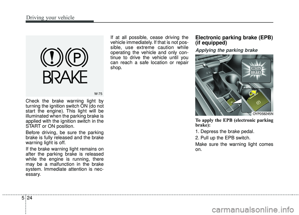 KIA SEDONA 2019 Owners Manual Driving your vehicle
24
5
Check the brake warning light by
turning the ignition switch ON (do not
start the engine). This light will be
illuminated when the parking brake is
applied with the ignition KIA SEDONA 2019 Owners Manual Driving your vehicle
24
5
Check the brake warning light by
turning the ignition switch ON (do not
start the engine). This light will be
illuminated when the parking brake is
applied with the ignition