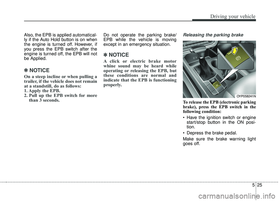 KIA SEDONA 2019 Owners Manual 525
Driving your vehicle
Also, the EPB is applied automatical-
ly if the Auto Hold button is on when
the engine is turned off. However, if
you press the EPB switch after the
engine is turned off, the KIA SEDONA 2019 Owners Manual 525
Driving your vehicle
Also, the EPB is applied automatical-
ly if the Auto Hold button is on when
the engine is turned off. However, if
you press the EPB switch after the
engine is turned off, the