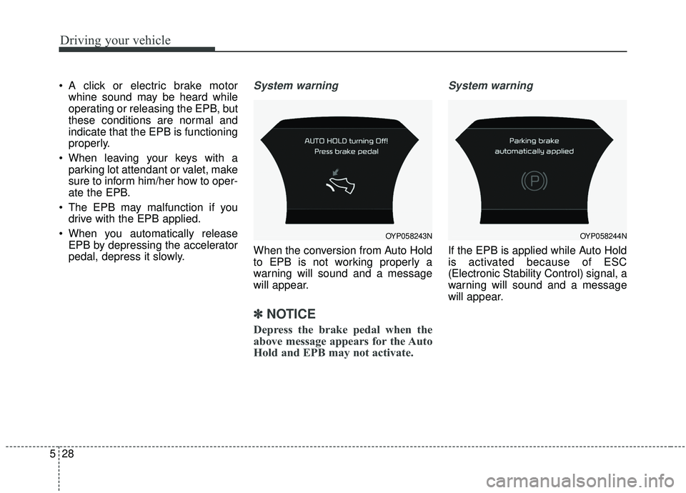 KIA SEDONA 2019 Owners Manual Driving your vehicle
28
5
A click or electric brake motor
whine sound may be heard while
operating or releasing the EPB, but
these conditions are normal and
indicate that the EPB is functioning
prope KIA SEDONA 2019 Owners Manual Driving your vehicle
28
5
A click or electric brake motor
whine sound may be heard while
operating or releasing the EPB, but
these conditions are normal and
indicate that the EPB is functioning
prope