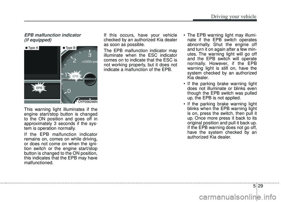 KIA SEDONA 2019 Owners Manual 529
Driving your vehicle
EPB malfunction indicator (if equipped)
This warning light illuminates if the
engine start/stop button is changed
to the ON position and goes off in
approximately 3 seconds if KIA SEDONA 2019 Owners Manual 529
Driving your vehicle
EPB malfunction indicator (if equipped)
This warning light illuminates if the
engine start/stop button is changed
to the ON position and goes off in
approximately 3 seconds if