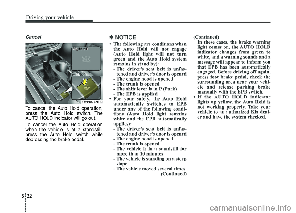 KIA SEDONA 2019 Owners Manual Driving your vehicle
32
5
Cancel
To cancel the Auto Hold operation,
press the Auto Hold switch. The
AUTO HOLD indicator will go out.
To cancel the Auto Hold operation
when the vehicle is at a standsti KIA SEDONA 2019 Owners Manual Driving your vehicle
32
5
Cancel
To cancel the Auto Hold operation,
press the Auto Hold switch. The
AUTO HOLD indicator will go out.
To cancel the Auto Hold operation
when the vehicle is at a standsti