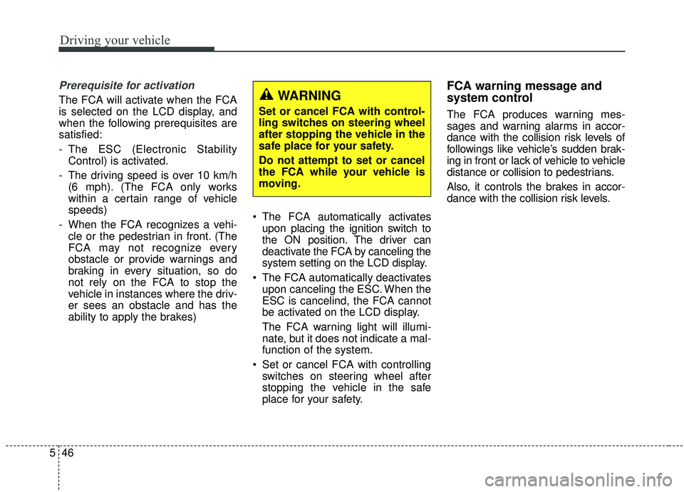 KIA SEDONA 2019 Owners Manual Driving your vehicle
46
5
Prerequisite for activation
The FCA will activate when the FCA
is selected on the LCD display, and
when the following prerequisites are
satisfied:
- The ESC (Electronic Stabi KIA SEDONA 2019 Owners Manual Driving your vehicle
46
5
Prerequisite for activation
The FCA will activate when the FCA
is selected on the LCD display, and
when the following prerequisites are
satisfied:
- The ESC (Electronic Stabi
