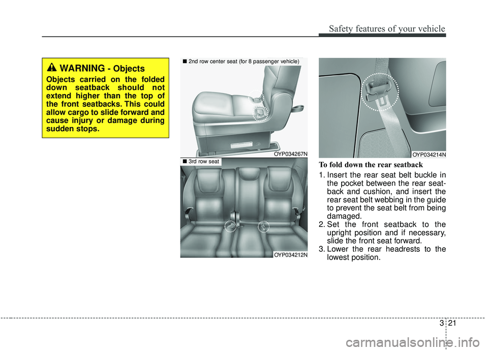 KIA SEDONA 2019 Owners Guide 321
Safety features of your vehicle
To fold down the rear seatback
1. Insert the rear seat belt buckle inthe pocket between the rear seat-
back and cushion, and insert the
rear seat belt webbing in t KIA SEDONA 2019 Owners Guide 321
Safety features of your vehicle
To fold down the rear seatback
1. Insert the rear seat belt buckle inthe pocket between the rear seat-
back and cushion, and insert the
rear seat belt webbing in t
