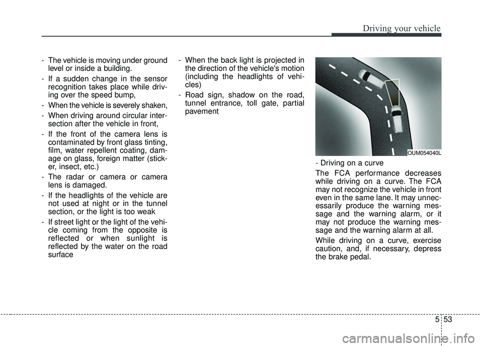 KIA SEDONA 2019 Owners Manual 553
Driving your vehicle
- The vehicle is moving under groundlevel or inside a building.
- If a sudden change in the sensor recognition takes place while driv-
ing over the speed bump,
- When the vehi KIA SEDONA 2019 Owners Manual 553
Driving your vehicle
- The vehicle is moving under groundlevel or inside a building.
- If a sudden change in the sensor recognition takes place while driv-
ing over the speed bump,
- When the vehi