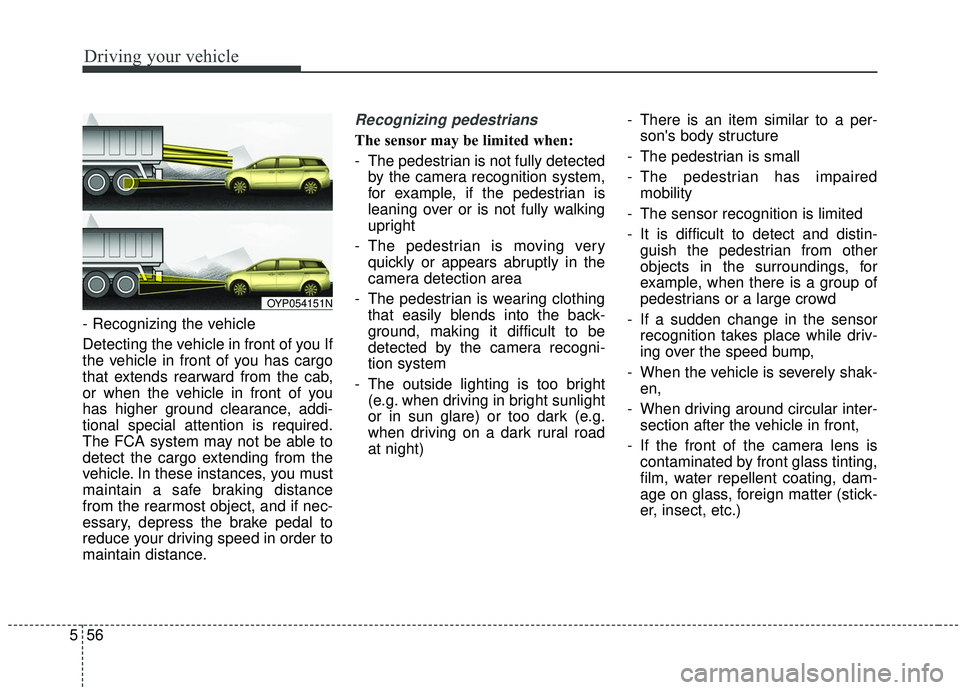 KIA SEDONA 2019 Owners Manual Driving your vehicle
56
5
- Recognizing the vehicle
Detecting the vehicle in front of you If
the vehicle in front of you has cargo
that extends rearward from the cab,
or when the vehicle in front of KIA SEDONA 2019 Owners Manual Driving your vehicle
56
5
- Recognizing the vehicle
Detecting the vehicle in front of you If
the vehicle in front of you has cargo
that extends rearward from the cab,
or when the vehicle in front of