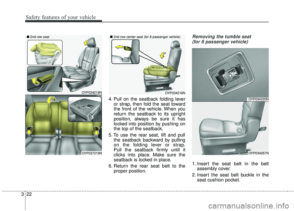 KIA SEDONA 2019 Owners Guide Safety features of your vehicle
22
3
4. Pull on the seatback folding lever
or strap, then fold the seat toward
the front of the vehicle. When you
return the seatback to its upright
position, always be KIA SEDONA 2019 Owners Guide Safety features of your vehicle
22
3
4. Pull on the seatback folding lever
or strap, then fold the seat toward
the front of the vehicle. When you
return the seatback to its upright
position, always be