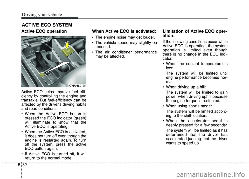 KIA SEDONA 2019 Owners Manual Driving your vehicle
82
5
Active ECO operation
Active ECO helps improve fuel effi-
ciency by controlling the engine and
transaxle. But fuel-efficiency can be
affected by the drivers driving habits
an KIA SEDONA 2019 Owners Manual Driving your vehicle
82
5
Active ECO operation
Active ECO helps improve fuel effi-
ciency by controlling the engine and
transaxle. But fuel-efficiency can be
affected by the drivers driving habits
an