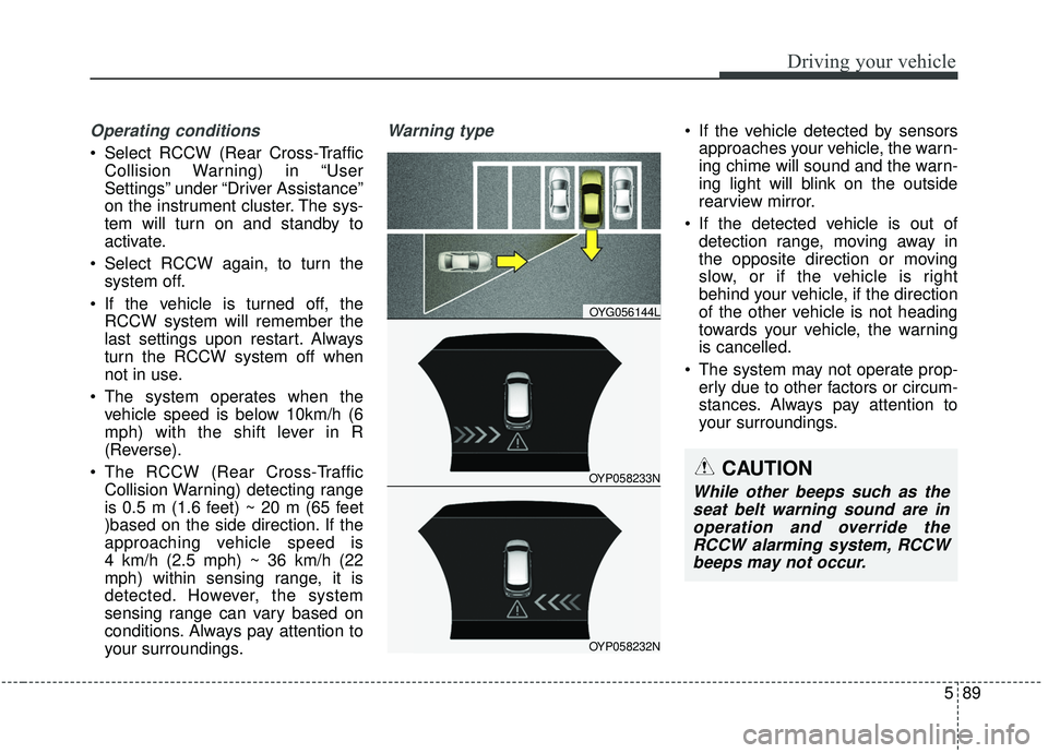 KIA SEDONA 2019 Owners Manual 589
Driving your vehicle
Operating conditions
Select RCCW (Rear Cross-TrafficCollision Warning) in “User
Settings” under “Driver Assistance”
on the instrument cluster. The sys-
tem will turn KIA SEDONA 2019 Owners Manual 589
Driving your vehicle
Operating conditions
Select RCCW (Rear Cross-TrafficCollision Warning) in “User
Settings” under “Driver Assistance”
on the instrument cluster. The sys-
tem will turn
