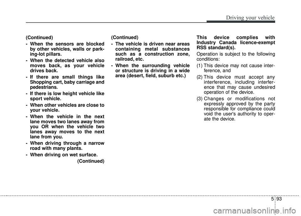 KIA SEDONA 2019 Owners Manual 593
Driving your vehicle
(Continued)
- When the sensors are blockedby other vehicles, walls or park-
ing-lot pillars.
- When the detected vehicle also moves back, as your vehicle
drives back.
- If the KIA SEDONA 2019 Owners Manual 593
Driving your vehicle
(Continued)
- When the sensors are blockedby other vehicles, walls or park-
ing-lot pillars.
- When the detected vehicle also moves back, as your vehicle
drives back.
- If the