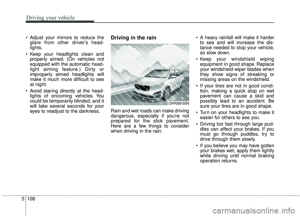 KIA SEDONA 2019 Owners Manual Driving your vehicle
108
5
Adjust your mirrors to reduce the
glare from other drivers head-
lights.
Keep your headlights clean and properly aimed. (On vehicles not
equipped with the automatic head- KIA SEDONA 2019 Owners Manual Driving your vehicle
108
5
Adjust your mirrors to reduce the
glare from other drivers head-
lights.
Keep your headlights clean and properly aimed. (On vehicles not
equipped with the automatic head-