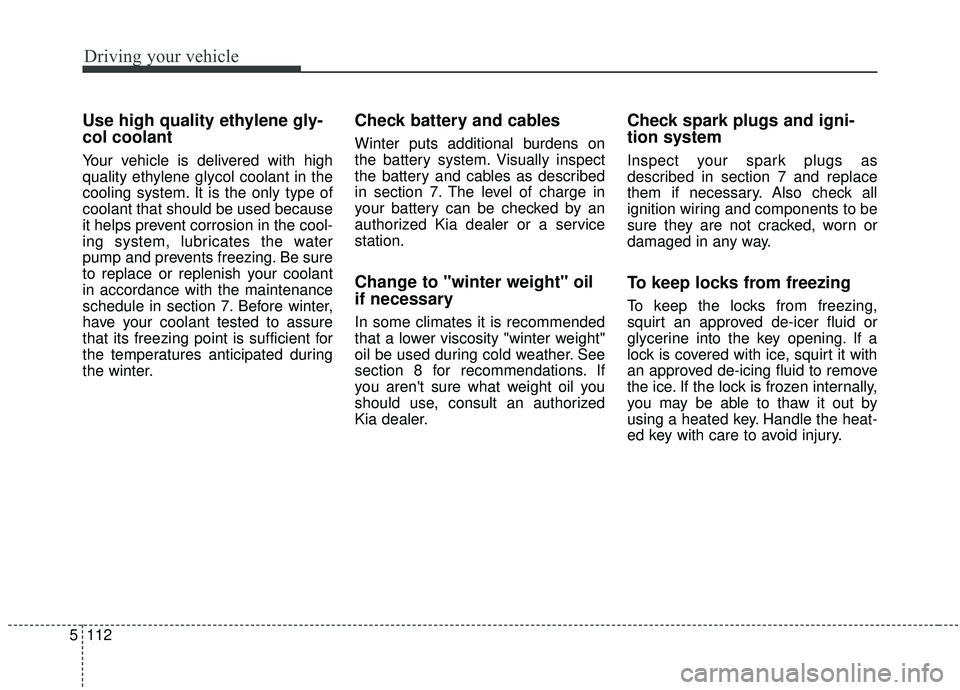 KIA SEDONA 2019 Owners Manual Driving your vehicle
112
5
Use high quality ethylene gly-
col coolant
Your vehicle is delivered with high
quality ethylene glycol coolant in the
cooling system. It is the only type of
coolant that sho KIA SEDONA 2019 Owners Manual Driving your vehicle
112
5
Use high quality ethylene gly-
col coolant
Your vehicle is delivered with high
quality ethylene glycol coolant in the
cooling system. It is the only type of
coolant that sho