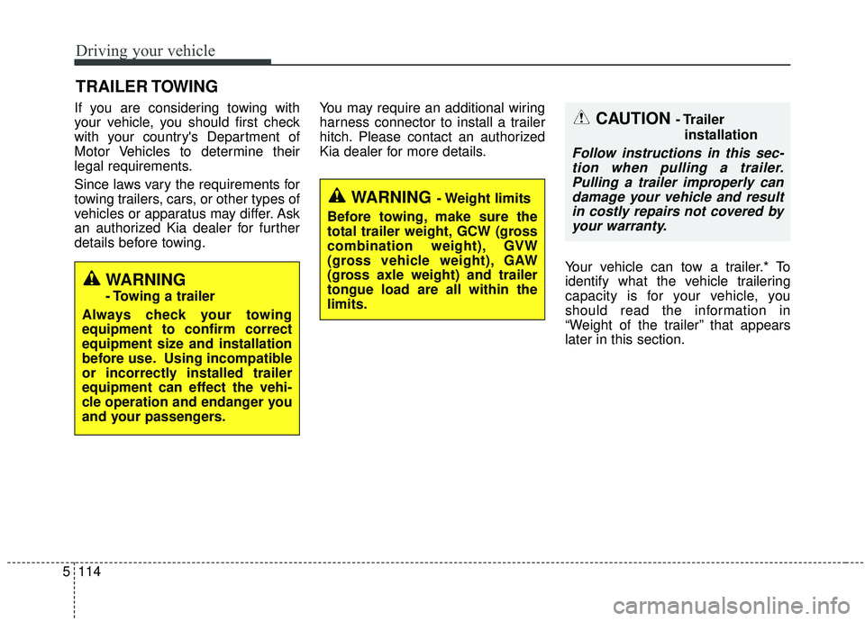 KIA SEDONA 2019 Owners Manual Driving your vehicle
114
5
If you are considering towing with
your vehicle, you should first check
with your countrys Department of
Motor Vehicles to determine their
legal requirements.
Since laws va KIA SEDONA 2019 Owners Manual Driving your vehicle
114
5
If you are considering towing with
your vehicle, you should first check
with your countrys Department of
Motor Vehicles to determine their
legal requirements.
Since laws va