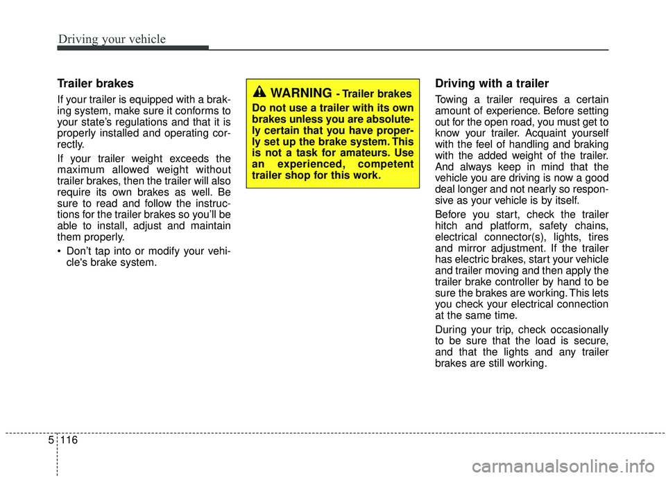KIA SEDONA 2019 Owners Manual Driving your vehicle
116
5
Trailer brakes
If your trailer is equipped with a brak-
ing system, make sure it conforms to
your state’s regulations and that it is
properly installed and operating cor- KIA SEDONA 2019 Owners Manual Driving your vehicle
116
5
Trailer brakes
If your trailer is equipped with a brak-
ing system, make sure it conforms to
your state’s regulations and that it is
properly installed and operating cor-