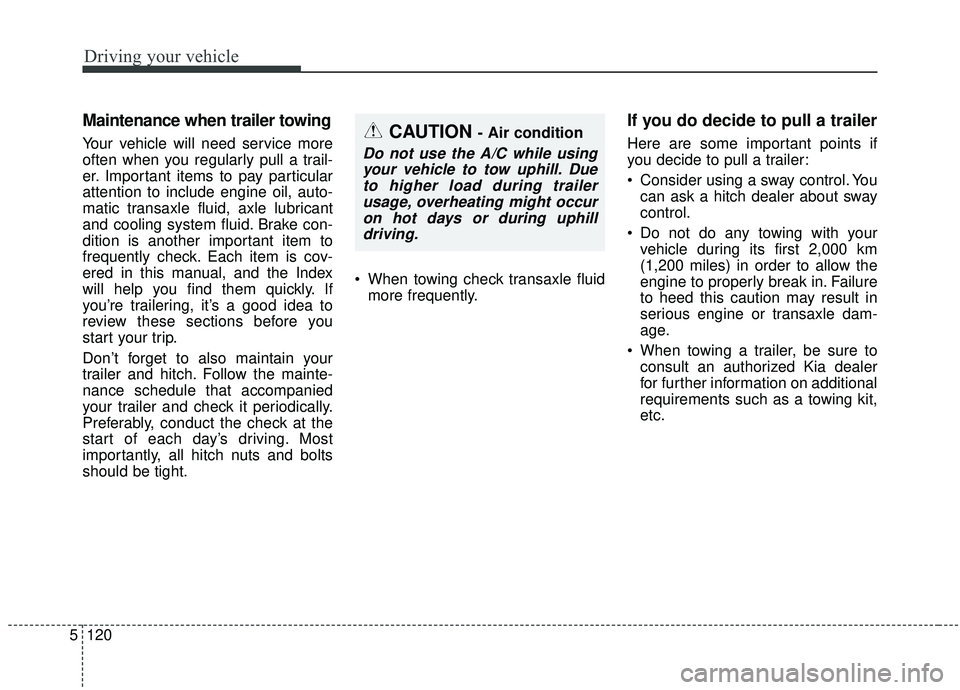 KIA SEDONA 2019 Owners Manual Driving your vehicle
120
5
Maintenance when trailer towing
Your vehicle will need service more
often when you regularly pull a trail-
er. Important items to pay particular
attention to include engine KIA SEDONA 2019 Owners Manual Driving your vehicle
120
5
Maintenance when trailer towing
Your vehicle will need service more
often when you regularly pull a trail-
er. Important items to pay particular
attention to include engine