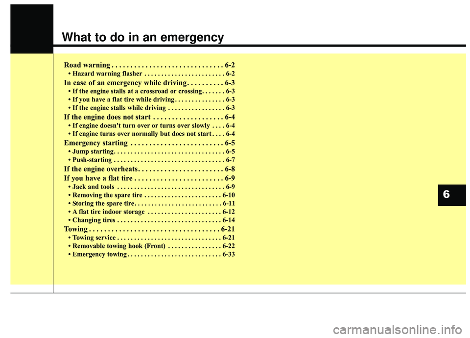 KIA SEDONA 2019 Owners Manual What to do in an emergency
Road warning . . . . . . . . . . . . . . . . . . . . . . . . . . . . . . 6-2
• Hazard warning flasher . . . . . . . . . . . . . . . . . . . . . . . . 6-2
In case of an eme KIA SEDONA 2019 Owners Manual What to do in an emergency
Road warning . . . . . . . . . . . . . . . . . . . . . . . . . . . . . . 6-2
• Hazard warning flasher . . . . . . . . . . . . . . . . . . . . . . . . 6-2
In case of an eme