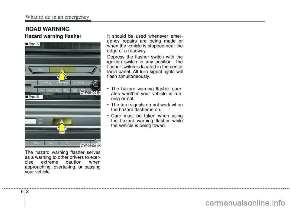 KIA SEDONA 2019 Owners Manual What to do in an emergency
26
ROAD WARNING
Hazard warning flasher
The hazard warning flasher serves
as a warning to other drivers to exer-
cise extreme caution when
approaching, overtaking, or passin KIA SEDONA 2019 Owners Manual What to do in an emergency
26
ROAD WARNING
Hazard warning flasher
The hazard warning flasher serves
as a warning to other drivers to exer-
cise extreme caution when
approaching, overtaking, or passin