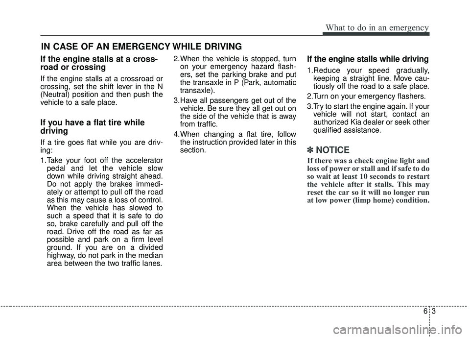 KIA SEDONA 2019 Owners Manual 63
What to do in an emergency
If the engine stalls at a cross-
road or crossing
If the engine stalls at a crossroad or
crossing, set the shift lever in the N
(Neutral) position and then push the
vehic KIA SEDONA 2019 Owners Manual 63
What to do in an emergency
If the engine stalls at a cross-
road or crossing
If the engine stalls at a crossroad or
crossing, set the shift lever in the N
(Neutral) position and then push the
vehic