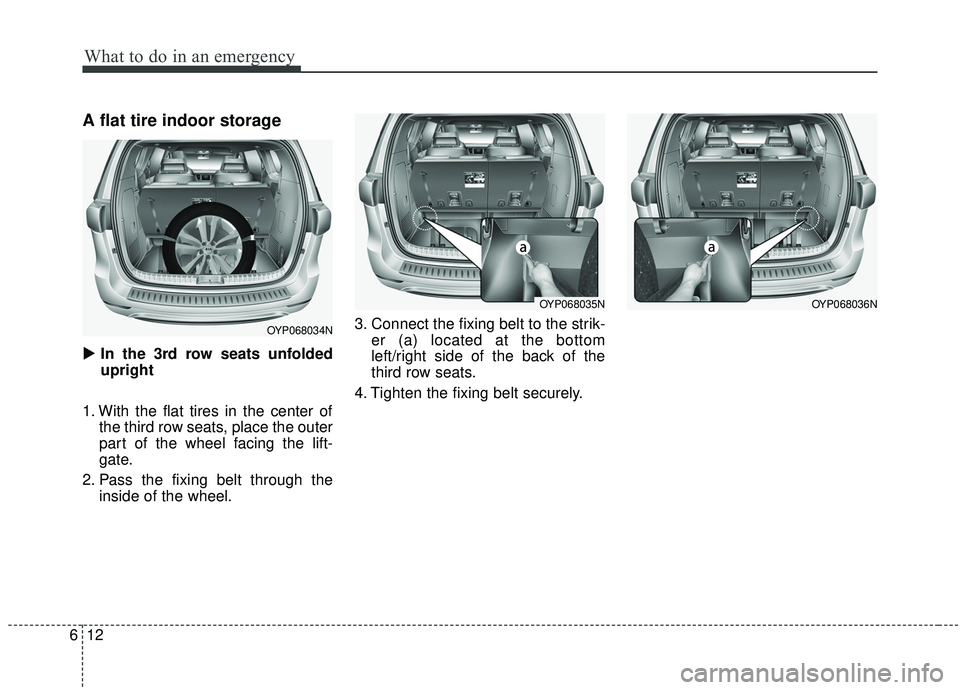 KIA SEDONA 2019  Owners Manual What to do in an emergency
12
6
A flat tire indoor storage
 In the 3rd row seats unfolded
upright
1. With the flat tires in the center of the third row seats, place the outer
part of the wheel facing