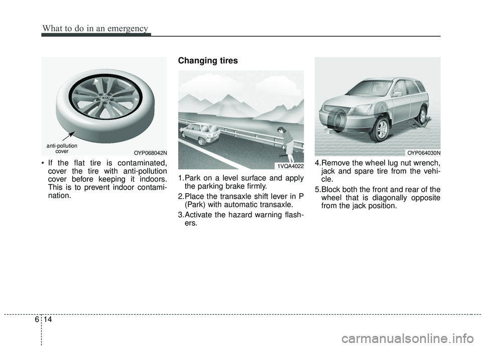 KIA SEDONA 2019  Owners Manual What to do in an emergency
14
6
 If the flat tire is contaminated,
cover the tire with anti-pollution
cover before keeping it indoors.
This is to prevent indoor contami-
nation.
Changing tires 
1.Park