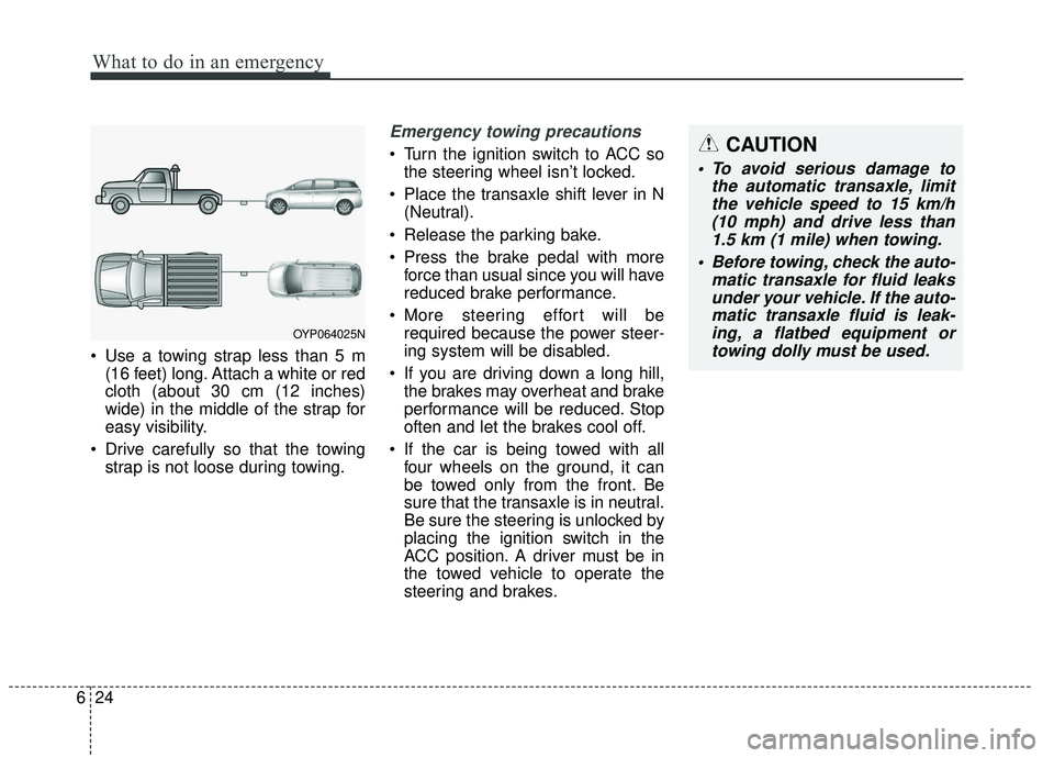 KIA SEDONA 2019  Owners Manual What to do in an emergency
24
6
 Use a towing strap less than 5 m
(16 feet) long. Attach a white or red
cloth (about 30 cm (12 inches)
wide) in the middle of the strap for
easy visibility.
 Drive care