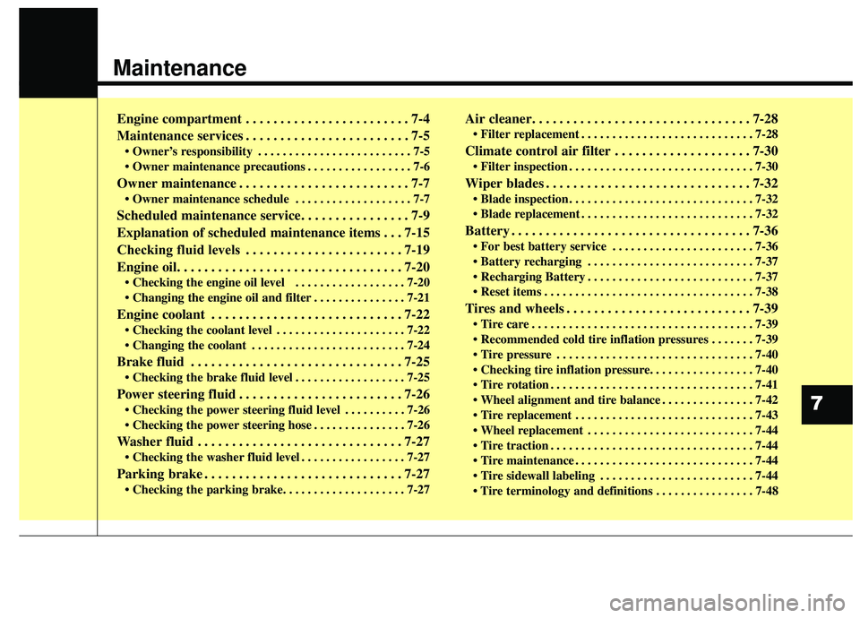 KIA SEDONA 2019  Owners Manual Maintenance
Engine compartment . . . . . . . . . . . . . . . . . . . . . . . . 7-4
Maintenance services . . . . . . . . . . . . . . . . . . . . . . . . 7-5
• Owner’s responsibility . . . . . . . .