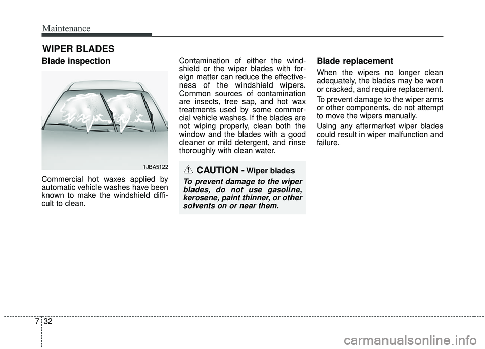 KIA SEDONA 2019 Owners Manual Maintenance
32
7
WIPER BLADES
Blade inspection
Commercial hot waxes applied by
automatic vehicle washes have been
known to make the windshield diffi-
cult to clean. Contamination of either the wind-
KIA SEDONA 2019 Owners Manual Maintenance
32
7
WIPER BLADES
Blade inspection
Commercial hot waxes applied by
automatic vehicle washes have been
known to make the windshield diffi-
cult to clean. Contamination of either the wind-