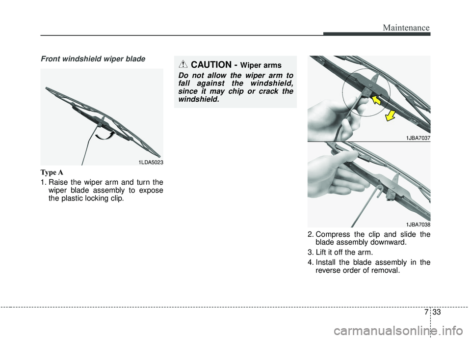 KIA SEDONA 2019 Owners Manual 733
Maintenance
Front windshield wiper blade
Type A
1. Raise the wiper arm and turn thewiper blade assembly to expose
the plastic locking clip.
2. Compress the clip and slide theblade assembly downwar KIA SEDONA 2019 Owners Manual 733
Maintenance
Front windshield wiper blade
Type A
1. Raise the wiper arm and turn thewiper blade assembly to expose
the plastic locking clip.
2. Compress the clip and slide theblade assembly downwar