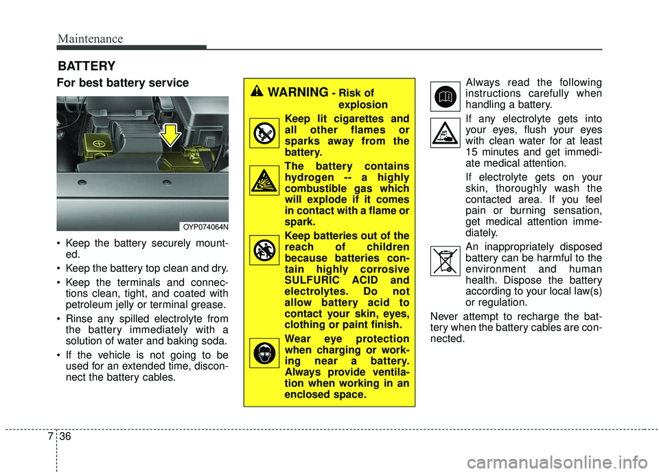KIA SEDONA 2019 Owners Manual Maintenance
36
7
BATTERY
For best battery service
Keep the battery securely mount-
ed.
Keep the battery top clean and dry.
Keep the terminals and connec- tions clean, tight, and coated with
petrole KIA SEDONA 2019 Owners Manual Maintenance
36
7
BATTERY
For best battery service
Keep the battery securely mount-
ed.
Keep the battery top clean and dry.
Keep the terminals and connec- tions clean, tight, and coated with
petrole
