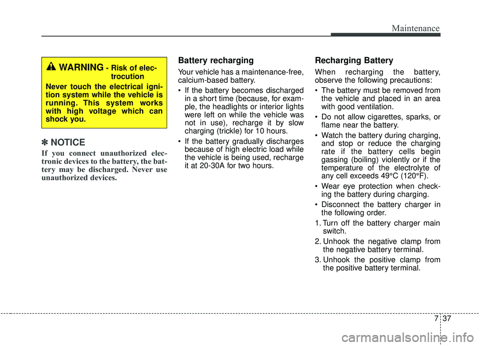 KIA SEDONA 2019 Owners Manual 737
Maintenance
✽ ✽NOTICE
If you connect unauthorized elec-
tronic devices to the battery, the bat-
tery may be discharged. Never use
unauthorized devices.
Battery recharging
Your vehicle has a KIA SEDONA 2019 Owners Manual 737
Maintenance
✽ ✽NOTICE
If you connect unauthorized elec-
tronic devices to the battery, the bat-
tery may be discharged. Never use
unauthorized devices.
Battery recharging
Your vehicle has a